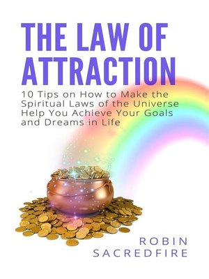 cover image of The Law of Attraction--10 Tips on How to Make the Spiritual Laws of the Universe Help You Achieve Your Goals and Dreams in Life